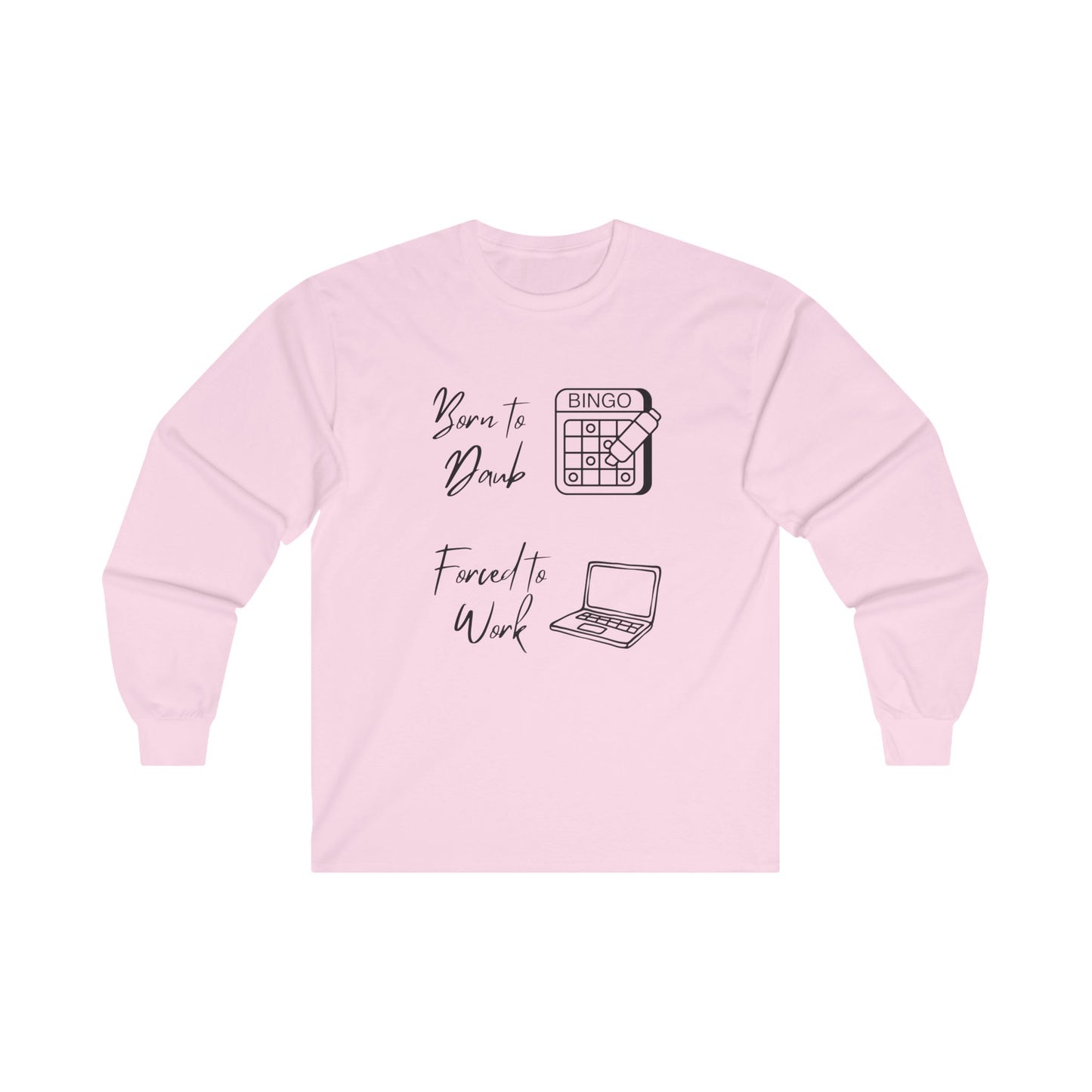 Born to Daub Forced to Work Long Sleeve Tee