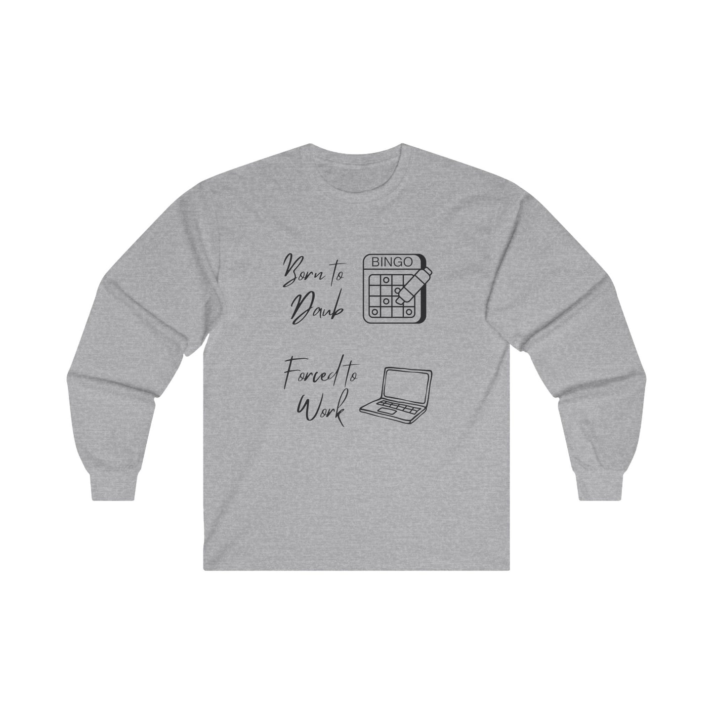 Born to Daub Forced to Work Long Sleeve Tee